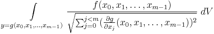  \int\limits_{y = g(x_0, x_1, \dots, x_{m-1})} \frac{f(x_0, x_1,\dots, x_{m-1})}\sqrt{\sum_{j=0}^{j<m} (\frac{\partial g}{\partial x_j}(x_0, x_1, \dots , x_{m-1}))^2} \; dV