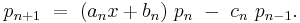 p_{n+1}\ =\ (a_nx+b_n)\ p_n\ -\ c_n\ p_{n-1}.