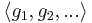  \langle g_1, g_2, ... \rangle 