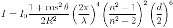  I = I_0 \frac{ 1+\cos^2 \theta }{2 R^2} \left( \frac{ 2 \pi }{ \lambda } \right)^4 \left( \frac{ n^2-1}{ n^2+2 } \right)^2 \left( \frac{d}{2} \right)^6