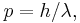  p = h/\lambda,\,\!