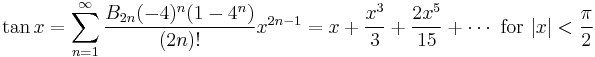 \tan x = \sum^{\infin}_{n=1} \frac{B_{2n} (-4)^n (1-4^n)}{(2n)!} x^{2n-1} = x + \frac{x^3}{3} + \frac{2 x^5}{15} + \cdots\text{ for }|x| < \frac{\pi}{2}\!