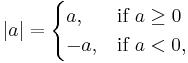|a| = \begin{cases} a, & \mbox{if }  a \ge 0  \\ -a,  & \mbox{if } a < 0, \end{cases} 