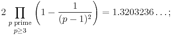  2 \prod_{\textstyle{p\;{\rm prime}\atop p \ge 3}} \left(1 - \frac{1}{(p-1)^2}\right) = 1.3203236\ldots;