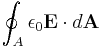  \oint_A \epsilon_0 \mathbf{E} \cdot d\mathbf{A} 