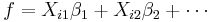 f = X_{i1}\beta_1 + X_{i2}\beta_2 +\cdots