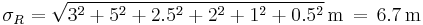 \sigma_R= \sqrt{3^2+5^2+2.5^2+2^2+1^2+0.5^2} \, \mathrm{m} \,=\,6.7 \, \mathrm{m}