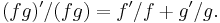 (fg)'/ (fg) = f'/f + g'/g. \!