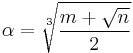 \alpha = \sqrt[3]{\frac{m+\sqrt{n}}{2}}