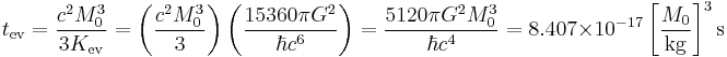 t_{\operatorname{ev}} = \frac{c^2 M_0^3}{3 K_{\operatorname{ev}}} = \left( \frac{c^2 M_0^3}{3} \right) \left( \frac{15360 \pi G^2}{\hbar c^6} \right) = \frac{5120 \pi G^2 M_0^3}{\hbar c^4} = 8.407 \times 10^{-17} \left[\frac{M_0}{\mathrm{kg}}\right]^3 \mathrm{s} \;