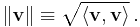 \lVert \mathbf{v} \rVert  \equiv  \sqrt{\langle \mathbf{v},\mathbf{v}\rangle} \, .