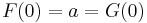 F(0) = a = G(0)