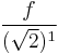 \frac{f}{(\sqrt{2})^1} 