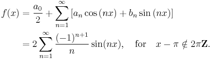 
\begin{align}
f(x) &= \frac{a_0}{2} + \sum_{n=1}^{\infty}\left[a_n\cos\left(nx\right)+b_n\sin\left(nx\right)\right] \\
&=2\sum_{n=1}^{\infty}\frac{(-1)^{n+1}}{n} \sin(nx), \quad \mathrm{for} \quad x - \pi \notin 2 \pi \mathbf{Z}.
\end{align}
