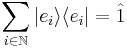 \sum_{i \in \mathbb{N}} | e_i \rangle \langle e_i | = \hat{1}