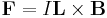 \mathbf{F} = I \mathbf{L} \times \mathbf{B} \,