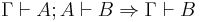  \Gamma \vdash A; A \vdash B \Rightarrow \Gamma \vdash B