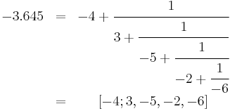 \begin{matrix}
-3.645 & = & -4 + \cfrac{1}{3 + \cfrac{1}{-5 + \cfrac{1}{-2 + \cfrac{1}{-6}}}} \\
& = & [-4; 3, -5, -2, -6]
\end{matrix}