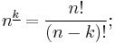 n^{\underline k}=\frac{n!}{(n-k)!};