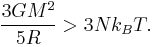 
\frac{3G M^{2}}{5R} > 3 N k_{B} T.
