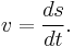 v = \frac{ds}{dt}.