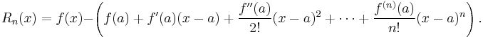 R_n(x) = f(x) - \left(f(a) + f'(a)(x-a) +\frac{f''(a)}{2!}(x-a)^2 + \cdots + \frac{f^{(n)}(a)}{n!}(x-a)^n\right).