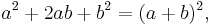  a^2 + 2ab + b^2 = (a + b)^2,\,\!