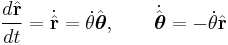  \frac{d\hat{\mathbf{r}}}{dt}=\dot\hat{\mathbf{r}} = \dot\theta  \hat{\boldsymbol\theta},   
        \qquad \dot\hat{\boldsymbol\theta} = -\dot\theta \hat{\mathbf{r}}