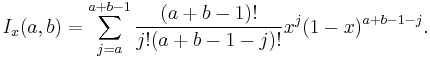  I_x(a,b) = \sum_{j=a}^{a+b-1} {(a+b-1)! \over j!(a+b-1-j)!} x^j (1-x)^{a+b-1-j}. 