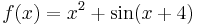 f(x) = x^2+\sin(x+4)\ 