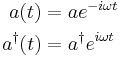 \begin{align}
a (t)&=a e^{-i\omega t} \\
a^{\dagger}(t)&= a^{\dagger}e^{i\omega t}
\end{align}