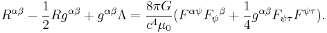 R^{\alpha \beta} - {1 \over 2}R g^{\alpha \beta} + g^{\alpha \beta} \Lambda = \frac{8 \pi G}{c^4 \mu_0} ( F^{\alpha}{}^{\psi} F_{\psi}{}^{\beta} + {1 \over 4} g^{\alpha \beta} F_{\psi\tau} F^{\psi\tau}).