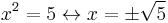 x^2=5 \leftrightarrow x=\pm \sqrt{5}