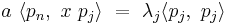 a\ \langle p_n,\ x\ p_j \rangle\ =\ {\lambda}_j \langle p_j,\ p_j \rangle