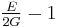 \tfrac{E}{2G}-1