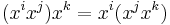 \ (x^i x^j) x^k = x^i (x^j x^k)