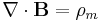 \nabla \cdot \mathbf{B} = \rho_m 