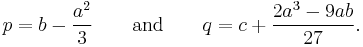 p = b - \frac{a^2}3 \qquad \mbox{and} \qquad q = c + \frac{2a^3-9ab}{27}.