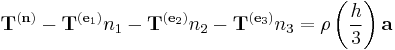 \mathbf{T}^{(\mathbf{n})} - \mathbf{T}^{(\mathbf{e}_1)}n_1 - \mathbf{T}^{(\mathbf{e}_2)}n_2 - \mathbf{T}^{(\mathbf{e}_3)}n_3 = \rho \left( \frac{h}{3} \right) \mathbf{a}\,\!