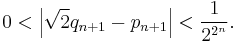 0 < \left| \sqrt{2} q_{n + 1} - p_{n + 1} \right| < \frac{1}{2^{2^n}}.