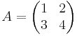 A = \begin{pmatrix}1&2\\3&4\end{pmatrix}