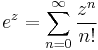 \,\!\, e^z = \sum_{n = 0}^\infty\frac{z^n}{n!} 