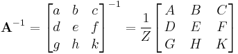 \mathbf{A}^{-1} = \begin{bmatrix}
a & b & c\\ d & e & f \\ g & h & k\\
\end{bmatrix}^{-1} =
\frac{1}{Z} \begin{bmatrix}
\, A & \, B & \,C \\ \, D & \, E & \,F \\ \, G & \,H & \, K\\
\end{bmatrix}