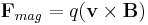 \mathbf{F}_{mag} = q(\mathbf{v} \times \mathbf{B})