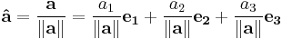 \mathbf{\hat{a}} = \frac{\mathbf{a}}{\left\|\mathbf{a}\right\|} = \frac{a_1}{\left\|\mathbf{a}\right\|}\mathbf{e_1} + \frac{a_2}{\left\|\mathbf{a}\right\|}\mathbf{e_2} + \frac{a_3}{\left\|\mathbf{a}\right\|}\mathbf{e_3}