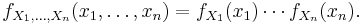 f_{X_1,\dots,X_n}(x_1,\ldots,x_n) = f_{X_1}(x_1)\cdots f_{X_n}(x_n).