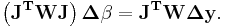 \mathbf{\left(J^TWJ\right)\boldsymbol \Delta\beta=J^TW \boldsymbol\Delta y}.\,