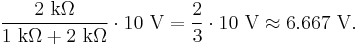 
{2\ \mathrm{k \Omega} \over 1\ \mathrm{k \Omega} + 2\ \mathrm{k \Omega} } \cdot 10\ \mathrm{V} = {2 \over 3} \cdot 10\ \mathrm{V} \approx 6.667\ \mathrm{V}.
