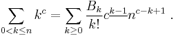  \sum_{0 < k \leq n} k^{c} = \sum_{k \geq 0}\frac{B_{k}}{k!}c^{\underline{k-1}}n^{c-k+1}
\  .