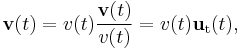 \mathbf{v} (t) =v(t) \frac {\mathbf{v}(t)}{v(t)} = v(t) \mathbf{u}_\mathrm{t}(t) , 